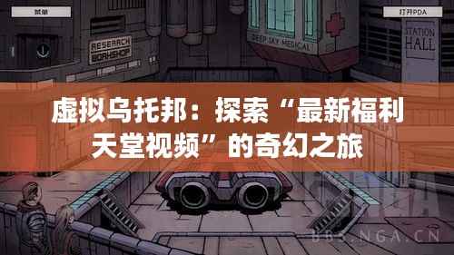 虚拟乌托邦:探索“最新福利天堂视频”的奇幻之旅