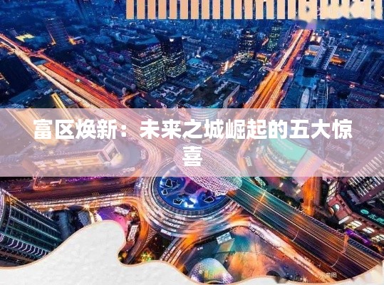 富区焕新:未来之城崛起的五大惊喜