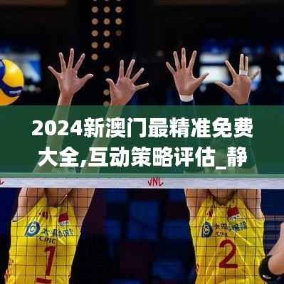 2024新澳门最精准免费大全,互动策略评估_静态版5.226