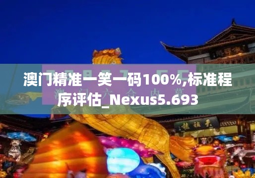 澳门精准一笑一码100%,标准程序评估_Nexus5.693