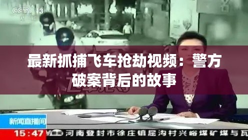 最新抓捕飞车抢劫视频:警方破案背后的故事