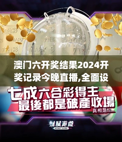 澳门六开奖结果2024开奖记录今晚直播,全面设计实施策略_N版8.689