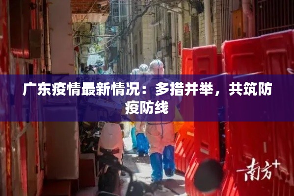 广东疫情最新情况:多措并举,共筑防疫防线
