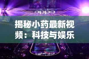 揭秘小药最新视频:科技与娱乐的完美融合