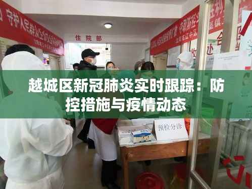 越城区新冠肺炎实时跟踪：防控措施与疫情动态