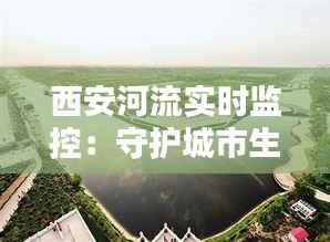 西安河流实时监控:守护城市生态安全的智慧守护者