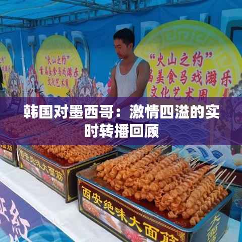 韩国对墨西哥:激情四溢的实时转播回顾