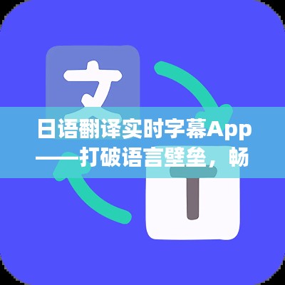 日语翻译实时字幕App——打破语言壁垒,畅享多语种交流