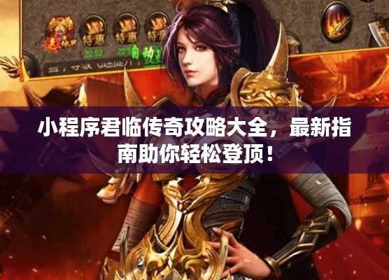小程序君临传奇攻略大全,最新指南助你轻松登顶!