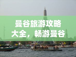 曼谷旅游攻略大全，畅游曼谷，尽享异域风情！