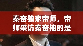 秦奋独家帝师,帝师采访秦奋抽的是什么烟